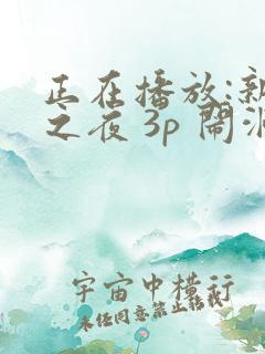 正在播放:新婚之夜 3p 闹洞房新娘被强操了