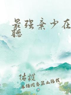 最强弃少在线试听