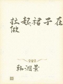 拉起裙子在厨房做