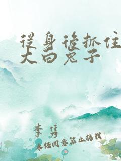 从身后抓住那对大白兔子