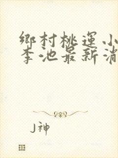 乡村桃运小神医李池最新消息
