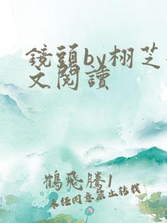 镜头by栩芝全文阅读
