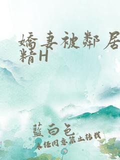 娇妻被邻居灌满精H