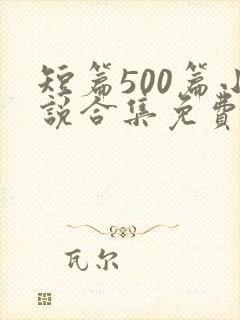 短篇500篇小说合集免费阅读