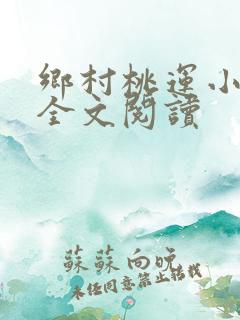 乡村桃运小神医全文阅读