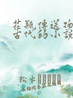 花瓶传送物资到古代的小说