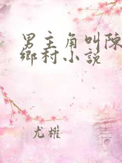 男主角叫陈平的乡村小说