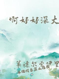 啊好好深大