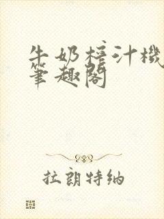牛奶榨汁机po笔趣阁