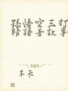 孙悟空三打白骨精语音故事在线听