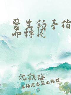 医生的手指在里面转圈