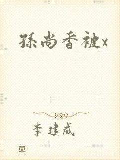 孙尚香被x