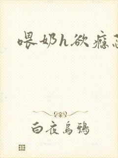 喂奶h欲瘾蕊妃