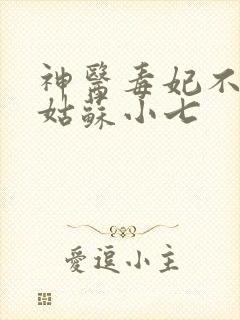 神医毒妃不好惹姑苏小七