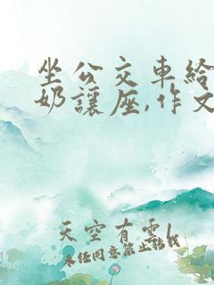 坐公交车给老奶奶让座,作文300字