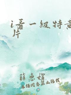 i看一级特黄大片