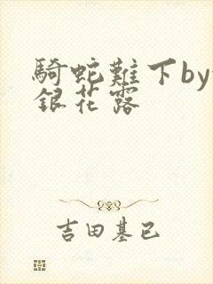 骑蛇难下by金银花露