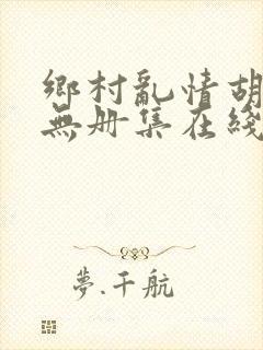 乡村乱情胡秀英无册集在线阅读