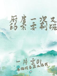 厨房一次又一次的索要刷碗穆天阳