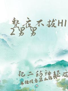 整夜不拔H1V2男男