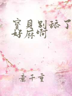 宝贝别舔了豆豆好麻啊