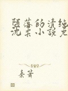 堕落的清纯校花沈柔小说免费阅读