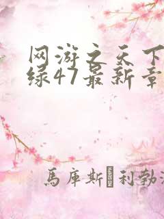 网游之天下无双绿47最新章节更新