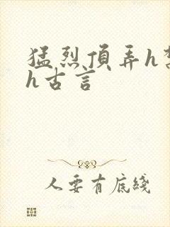 猛烈顶弄h禁欲h古言