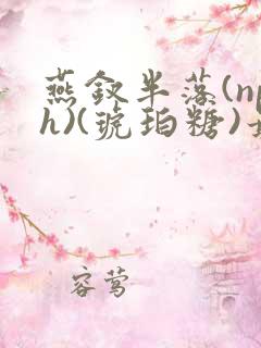 燕钗半落(nph)(琥珀糖)最新