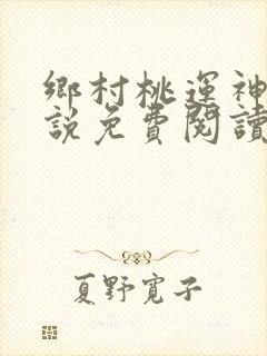 乡村桃运神医小说免费阅读全文
