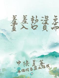羞羞动漫免费漫画入口页面在线阅读