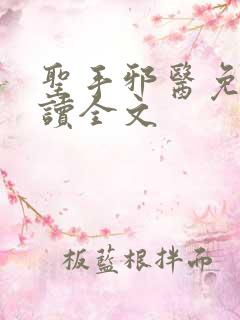圣手邪医免费阅读全文