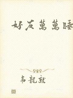 好友万万睡