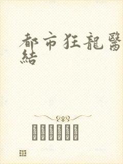都市狂龙医仙完结