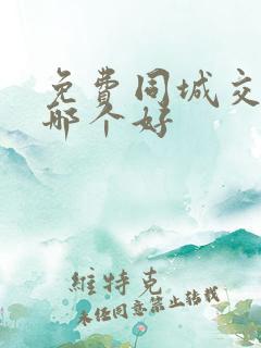 免费同城交友网哪个好