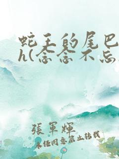 蛇王的尾巴高ah(念念不忘)小说