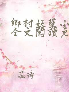 乡村妖孽小神医全文阅读免费