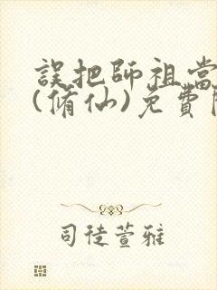 误把师祖当炉鼎(修仙)免费阅读