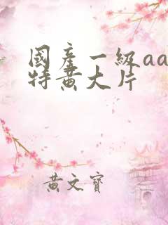 国产一级aaa特黄大片