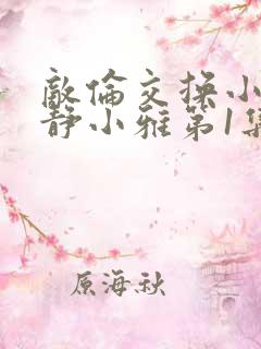 敌伦交换小敏小静小雅第1集