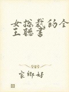 女总裁的全能兵王听书
