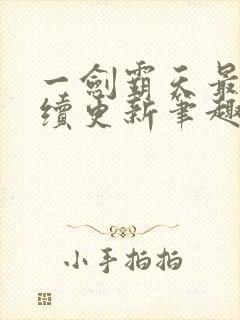 一剑霸天最新后续更新笔趣阁下载