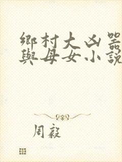 乡村大凶器傻根与母女小说全文阅读