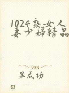 1024熟女人妻少妇精品