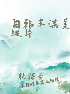 日韩丰满美女一级片