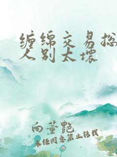 缠绵交易总裁大人别太坏
