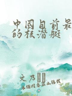 中国目前最先进的核潜艇