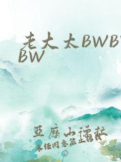 老大太BWBWBW