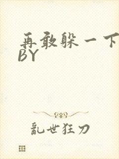再敢躲一下试试BY