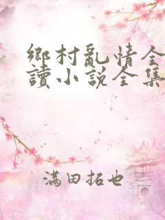 乡村乱情全文阅读小说全集下载
